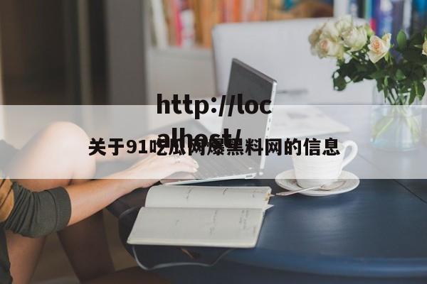 关于91吃瓜网爆黑料网的信息