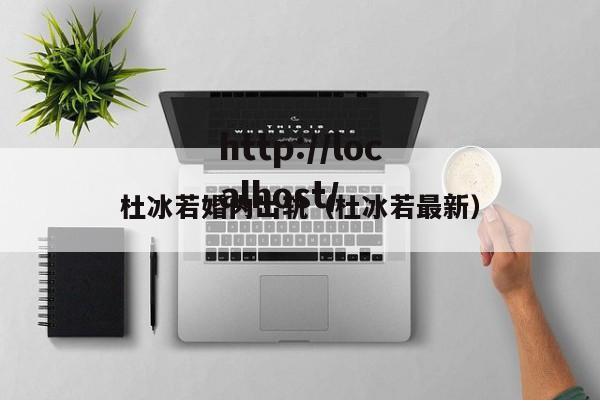 杜冰若婚内出轨(杜冰若最新)